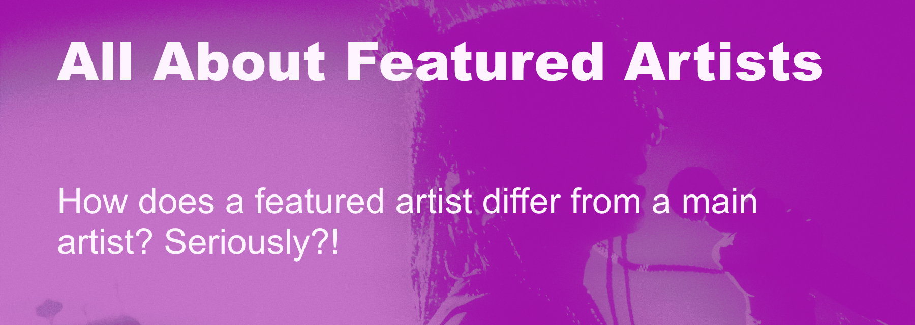 Cover image for Featured Artist vs Main Artist: What's the Difference?